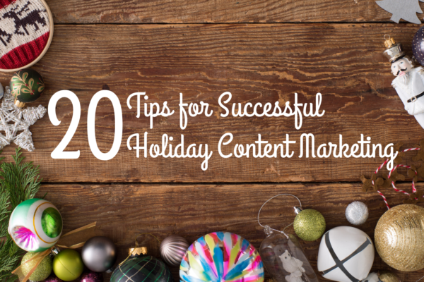 20 Tips for Successful Holiday Content Marketing