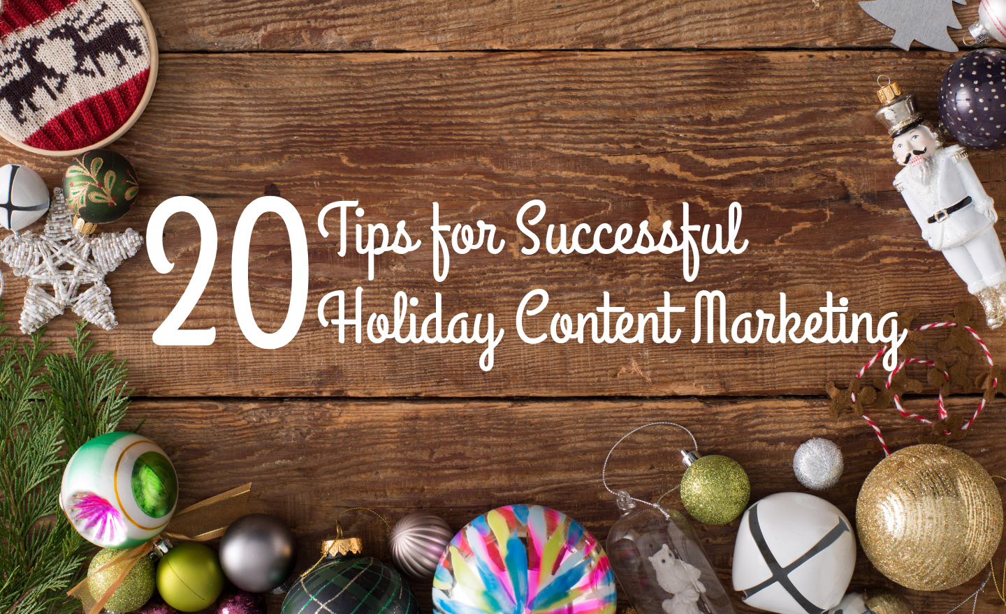 20 Tips for Successful Holiday Content Marketing